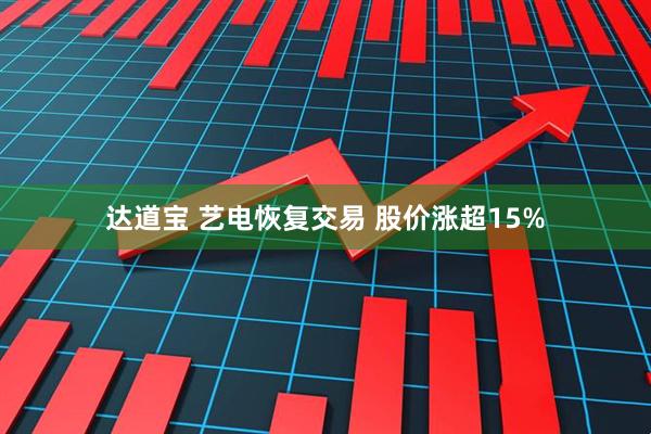 达道宝 艺电恢复交易 股价涨超15%